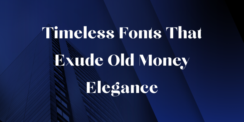 18 Timeless Fonts That Exude Old Money Elegance