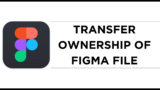 How To Transfer Ownership of Figma File