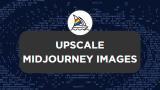 How To Upscale Midjourney Images