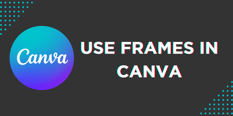 How To Use Frames in Canva