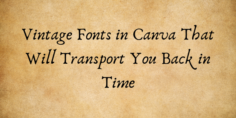 16 Vintage Fonts in Canva That Will Transport You Back in Time